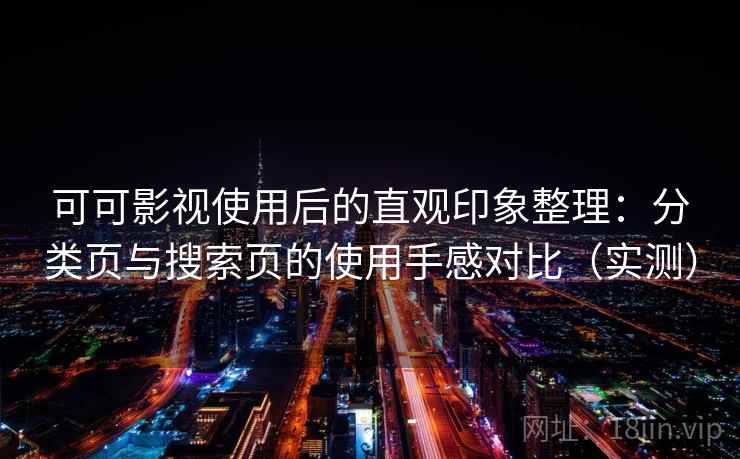 可可影视使用后的直观印象整理:分类页与搜索页的使用手感对比(实测) 可可影视使用后的直观印象整理:分类页与搜索页的使用手感对比(实测)